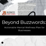 Beyond Buzzwords: Actionable Mental Wellness Plan for Businesses