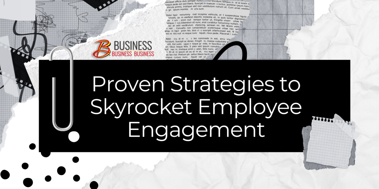 Proven Strategies to Skyrocket Employee Engagement