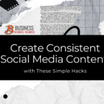 Create Consistent Social Media Content with These Simple Hacks