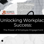 Unlocking Workplace Success: The Power of Employee Engagement